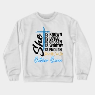 October Queen She Is Known Loved Chosen Worthy Enough She Is Me I Am She Crewneck Sweatshirt